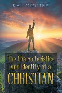 The Characteristics and Identity of a Christian di Kal Czotter edito da AuthorHouse