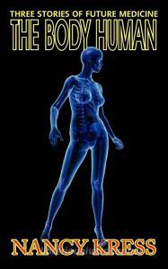 The Body Human: Three Stories of Future Medicine di Nancy Kress edito da ARC MANOR