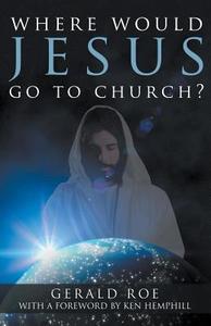 Where Would Jesus Go to Church? di Gerald Roe edito da Innovo Publishing LLC