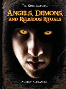 Angels, Demons, and Religious Rituals di Audrey Alexander edito da Eldorado Ink