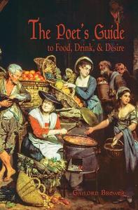 The Poet's Guide to Food, Drink, & Desire di Gaylord Brewer edito da SFA PR