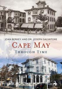 Cape May Through Time di Joan Berkey, Dr Joseph Salvatore edito da AMER THROUGH TIME