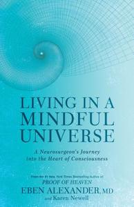 Living in a Mindful Universe: A Neurosurgeon's Journey Into the Heart of Consciousness di Eben Alexander, Karen Newell edito da RODALE PR