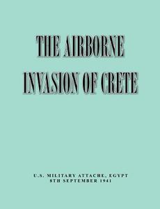 The Airborne of Invasion Crete di Military Intelligence Division, War Department General Staff, Egypt Military Attache edito da Books Express Publishing