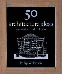 50 Architecture Ideas You Really Need to Know di Philip Wilkinson edito da Quercus Publishing
