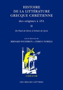 Histoire de la Litterature Grecque Chretienne Des Origines a 451, T. II: de Paul Apotre a Irenee de Lyon di Bernard Pouderon edito da LES BELLES LETTRES