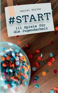 #START: 111 Spiele für die Jugendarbeit di Daniel Seiler edito da Books on Demand