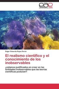 El realismo científico y el conocimiento de los inobservables di Edgar Eduardo Rojas Durán edito da EAE