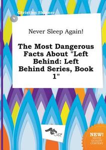 Never Sleep Again! the Most Dangerous Facts about Left Behind: Left Behind Series, Book 1 di Christian Skinner edito da LIGHTNING SOURCE INC