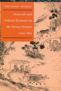 Statecraft and Political Economy on the Taiwan Frontier, 1600-1800 di John Robert Shepherd edito da Stanford University Press