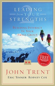 Leading from Your Strengths 2: Building Intimacy in Your Small Group di Eric Tooker, John Trent, Rodney Cox edito da B&H PUB GROUP
