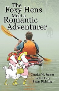 The Foxy Hens Meet a Romantic Adventurer di Charles W. Sasser, Jackie King, Peggy Fielding edito da Deadly Niche Press