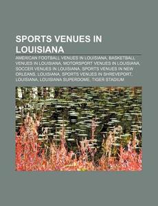 Sports Venues In Louisiana: American Football Venues In Louisiana, Basketball Venues In Louisiana, Motorsport Venues In Louisiana di Source Wikipedia edito da Books Llc, Wiki Series