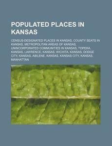 Populated Places In Kansas: Census-desig di Source Wikipedia edito da Books LLC, Wiki Series
