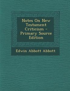 Notes on New Testament Criticism - Primary Source Edition di Edwin Abbott Abbott edito da Nabu Press