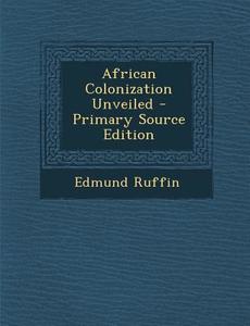 African Colonization Unveiled di Edmund Ruffin edito da Nabu Press