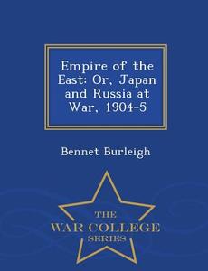 Empire Of The East di Bennet Burleigh edito da War College Series