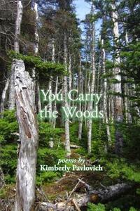 You Carry the Woods di Kimberly Pavlovich edito da Lulu.com