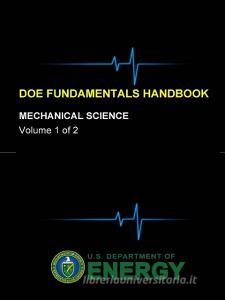 DOE Fundamentals Handbook - Mechanical Science (Volume 1 of 2) di U. S. Department of Energy edito da Lulu.com