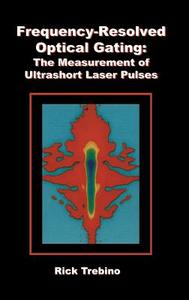 Frequency-Resolved Optical Gating: The Measurement of Ultrashort Laser Pulses di Rick Trebino edito da Springer US