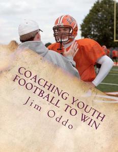 Coaching Youth Football to Win di Jim Oddo edito da Createspace