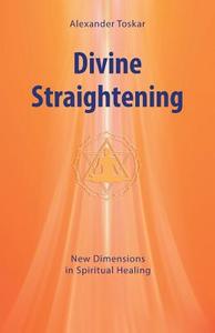 Divine Straightening di Alexander Toskar edito da Balboa Press