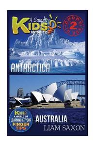 A Smart Kids Guide to Antarctica and Australia: A World of Learning at Your Fingertips di Liam Saxon edito da Createspace