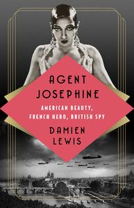 Agent Josephine: American Beauty, French Hero, British Spy di Damien Lewis edito da PUBLICAFFAIRS