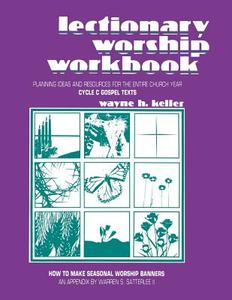 Lectionary Worship Workbook: Planning Ideas and Resources for the Entire Church Year (Cycle C Gospel Texts) di Wayne H. Keller edito da CSS Publishing Company
