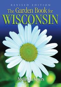 The Garden Book for Wisconsin: Revised Edition di Melinda Myers edito da Thomas Nelson Publishers