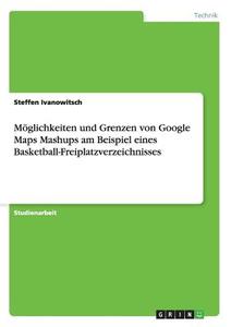 Möglichkeiten und Grenzen von Google Maps Mashups am Beispiel eines Basketball-Freiplatzverzeichnisses di Steffen Ivanowitsch edito da GRIN Publishing