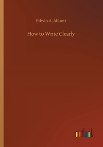 How to Write Clearly di Edwin A. Abbott edito da Outlook Verlag