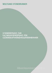 VORBEREITUNG ZUR FACHKUNDEPRÜFUNG FÜR GÜTERKRAFTVERKEHRSUNTERNEHMER di Wolfgang Steinebrunner edito da Books on Demand