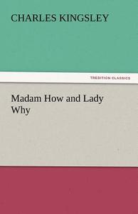 Madam How and Lady Why di Charles Kingsley edito da tredition GmbH