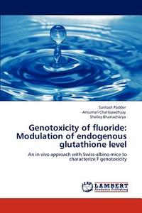 Genotoxicity of fluoride: Modulation of endogenous glutathione level di Santosh Podder, Ansuman Chattopadhyay, Shelley Bhattacharya edito da LAP Lambert Academic Publishing