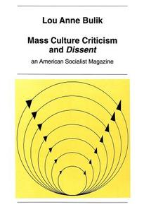 Mass Culture Criticism and «Dissent» di Lou Anne Bulik edito da Lang, Peter