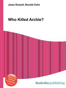 Who Killed Archie? di Jesse Russell, Ronald Cohn edito da Book On Demand Ltd.
