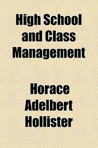 High School And Class Management di Horace Adelbert Hollister edito da General Books Llc