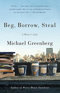 Beg, Borrow, Steal: A Writer's Life di Michael Greenberg edito da VINTAGE