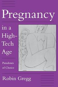 Pregnancy in a High-Tech Age di Robin Gregg edito da New York University Press
