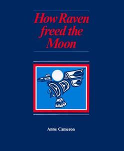 How Raven Freed the Moon di Anne Cameron edito da HARBOUR PUB