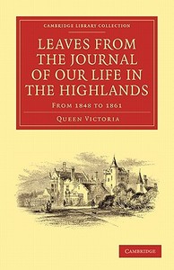 Leaves from the Journal of Our Life in the Highlands, from 1848 to 1861 di Queen Victoria edito da Cambridge University Press
