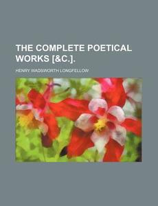 The Complete Poetical Works [&C.]. di Henry Wadsworth Longfellow edito da Rarebooksclub.com