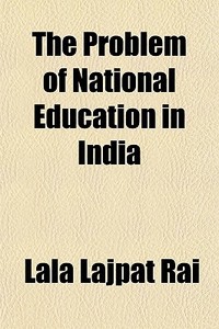 The Problem Of National Education In Ind di Lala Lajpat Rai edito da General Books