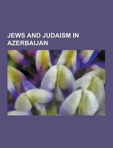 Jews And Judaism In Azerbaijan di Source Wikipedia edito da University-press.org