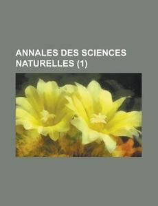 Annales Des Sciences Naturelles (1) di U S Government, Anonymous edito da Rarebooksclub.com