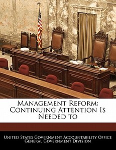 Management Reform: Continuing Attention Is Needed To edito da Bibliogov