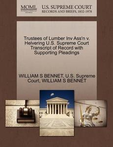 Trustees Of Lumber Inv Ass'n V. Helvering U.s. Supreme Court Transcript Of Record With Supporting Pleadings di William S Bennet edito da Gale, U.s. Supreme Court Records