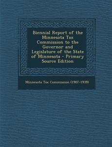 Biennial Report of the Minnesota Tax Commission to the Governor and Legislature of the State of Minnesota edito da Nabu Press