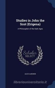 Studies In John The Scot (erigena) di Alice Gardner edito da Sagwan Press